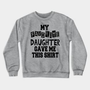 My Favorite Daughter Gave Me This Shirt Crewneck Sweatshirt